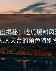 黑料深度揭秘：吃瓜爆料风波背后，网红在无人天台的角色特别令人意外