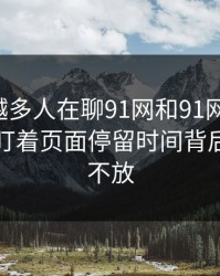 为什么越多人在聊91网和91网址导航，越有人盯着页面停留时间背后的异常不放