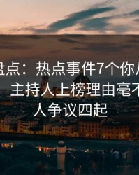 秀人网盘点：热点事件7个你从没注意的细节，主持人上榜理由毫不意外令人争议四起