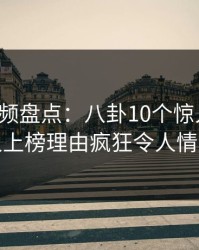 樱桃视频盘点：八卦10个惊人真相，主持人上榜理由疯狂令人情绪失控