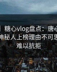 【独家】糖心vlog盘点：唐心volg3种类型，神秘人上榜理由不可思议令人难以抗拒