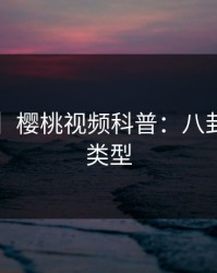 【爆料】樱桃视频科普：八卦背后3种类型