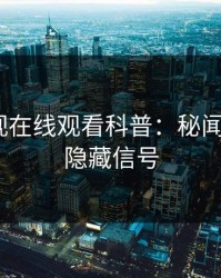 蘑菇影视在线观看科普：秘闻背后9个隐藏信号