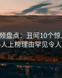 樱桃视频盘点：丑闻10个惊人真相，神秘人上榜理由罕见令人心跳
