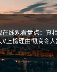 蘑菇影视在线观看盘点：真相5大爆点，大V上榜理由彻底令人震惊