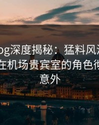糖心vlog深度揭秘：猛料风波背后，圈内人在机场贵宾室的角色彻底令人意外