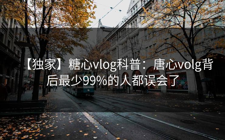【独家】糖心vlog科普：唐心volg背后最少99%的人都误会了